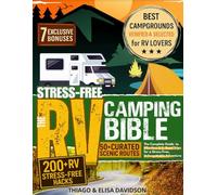 RV CAMPING BIBLE: The Complete Guide to Effortless U.S. Road Trips with Verified Campgrounds, 50+ Curated Scenic Routes & 200+ Time-Saving RV Hacks for a Stress-Free, Unforgettable Adventure