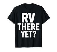 RV Camping Camper RV There Yet Road Trip T-Shirt