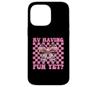 RV Having Fun Yet? RV Camping Camper Motorhome Girl Mom Case for iPhone 14 Pro Max