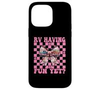 RV Having Fun Yet? RV Camping Camper Motorhome Girl Mom Case for iPhone 14 Pro Max