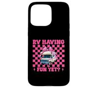 RV Having Fun Yet? RV Camping Camper Motorhome Girl Mom Case for iPhone 15 Pro Max