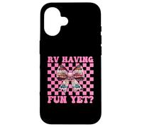 RV Having Fun Yet? RV Camping Camper Motorhome Girl Mom Case for iPhone 16