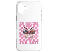RV Having Fun Yet? RV Camping Camper Motorhome Girl Mom Case for iPhone 16 Plus
