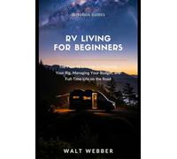 RV Living for Beginners: The First-Year Guide to Full-Time Life on the Road - Choosing Your Rig, Managing Your Budget, and Everything Nobody Tells You About Living in 300 Square Feet (Outdoor Guides)