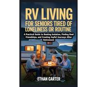 RV Living for Seniors Tired of Loneliness or Routine: A Practical Guide to Beating Isolation, Finding Real Friendships, and Creating Joyful Journeys After Retirement