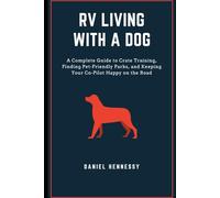 RV Living with a Dog: A Complete Guide to Crate Training, Finding Pet-Friendly Parks, and Keeping Your Co-Pilot Happy on the Road