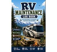 RV Maintenance Log Book: A Comprehensive RV Service and Maintenance Tracker for Oil Changes, Tire Care, Inspections, Repairs, and Travel-Ready Records