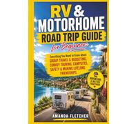 RV & MOTORHOME ROAD TRIP GUIDE FOR BEGINNERS: Everything You Need to Know About Group Travel & Budgeting, Convoy Touring, Campsites, Safety & Making Lifelong Friendships