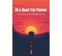 RV & Road Trip Planner: Plan Routes, Track Miles, Budget Trips, Log Fuel & Maintenance, Pack Essentials, Record Favorite Campsites & Reflect on Your Adventures