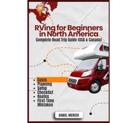 RVing for Beginners in North America: Complete Road Trip Guide (USA & Canada), Costs, Planning, Setup, Checklists, Routes & First-Time Mistakes