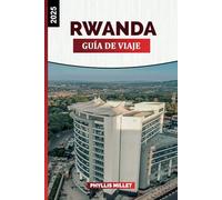RWANDA GUÍA DE VIAJE 2025: Explore el Parque Nacional de los Volcanes, el trekking de gorilas, el bosque de Nyungwe, Kigali y las aventuras de vida silvestre africana