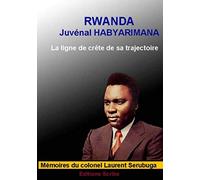 Rwanda. Juvénal Habyarimana. La ligne de crête de sa trajectoire: Mémoires du Colonel Laurent Serubuga