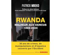 RWANDA MALHEUR AUX VAINCUS: Malheur aux vaincus (1994-2024) - 30 ans de crime, de manipulations et d'injustice couverts par l'Occident