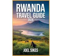 RWANDA TRAVEL GUIDE 2026: Explore the Land of a Thousand Hills Wildlife Safaris, Gorilla Trekking, Cultural Wonders, and Essential Travel Tips
