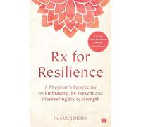 Rx for Resilience: A Physician’s Perspective on Embracing the Present and Discovering Joy and Strength: A Physician's Perspective on Embracing the Present and Discovering Joy & Strength