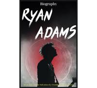 Ryan Adams Biography: Rock, Roll, and the Salvation of a Troubled Indie Rock Icon