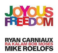 Ryan Carniaux / Mike Roelofs / Ra Kalam Bob Moses - Joyous Freedom