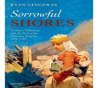 Ryan Gingeras Sorrowful Shores: Violence, Ethnicity, & the End of the Ottoman Ryan Gingeras Multicolor