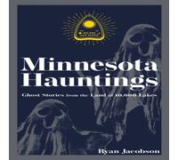 Ryan Jacobson Minnesota Hauntings : Ghost Stories from the Land of 10, 000 Lakes Ryan Jacobson Multicolor