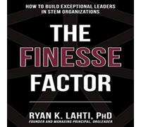 Ryan Lahti The Finesse Factor: How to Build Exceptional Leaders in STEM Ryan Lahti Multicolor