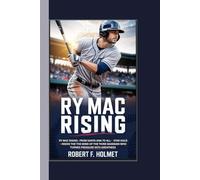 RYAN MCMAHON BIOGRAPHY: RY MAC RISING : FROM SANTA ANA TO ALL-STAR GOLD -INSIDE THE MIND OF THE THIRD BASEMAN WHO TURNED PRESSURE INTO GREATNESS
