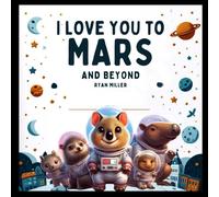Ryan Miller I Love You to Mars & Beyond: A Whimsical Journey Through Space Ryan Miller Multicolor