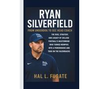 Ryan Silverfield: From Underdog to SEC Head Coach - The Rise, Strategy, and Legacy of College Football’s Mastermind Who Turned Memphis into a Powerhouse and Took on the Razorbacks