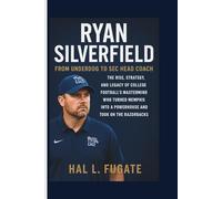 Ryan Silverfield: From Underdog to SEC Head Coach - The Rise, Strategy, and Legacy of College Football’s Mastermind Who Turned Memphis into a Powerhouse and Took on the Razorbacks