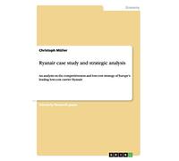 Ryanair case study and strategic analysis: An analysis on the competitiveness and low-cost strategy of Europe's leading low-cost carrier Ryanair