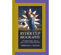 RYDER CUP BIOGRAPHY: The Ultimate Battle - Tales of Glory, Rivalry, and Legendary Golfers