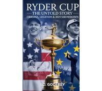 Ryder Cup: The Untold Story - Origins, Legends & 2025 Showdown (I.O. Godfrey’s Hidden Truths Collection)