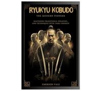 Ryukyu Kobudo: The Modern Pioneer: Mastering Traditional Okinawan Weapons and Techniques with Taira Shinken