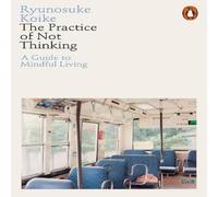 Ryunosuke Koike The Practice of Not Thinking Paperback Book Ryunosuke Koike Multicolor