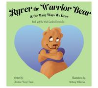 Ryver the Warrior Bear: And the Many Ways We Grow: 4 (The Wish Garden Chronicles)