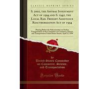 S. 2002, the Amtrak Investment Act of 1994 and S. 1942, the Local Rail Freight Assistance Reauthorization Act of 1994: Hearing Before the Subcommittee ... and Transportation United States Senate