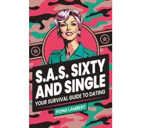 S. A. S. Sixty and Single: Your Survival Guide to Dating