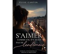 S’aimer comme s’il n’y avait pas de lendemain: Un roman poignant sur l’amour, le temps qui passe et les secondes qui changent une vie