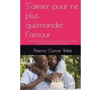 S’aimer pour ne plus quémander l’amour: Comprendre ses blessures émotionnelles, éviter les relations toxiques et bâtir un amour durable