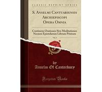 S. Anselmi Cantuariensis Archiepiscopi Opera Omnia, Vol. 3: Continens Orationes Sive Meditationes Necnon Epistolarum Librum Primum (Classic Reprint)