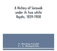 S. Baring-Gould A history of Sarawak under its two white Rajahs, 1839-1908 S. Baring-Gould Multicolor