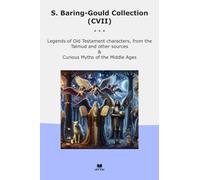S. Baring-Gould Collection (CVII): Legends Testament Characters Talmud Other Sources Curious Myths Middle Ages (Top Classics)