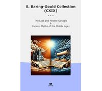 S. Baring-Gould Collection (CXIX): Lost Hostile Gospels Curious Myths Middle Ages (Top Classics)