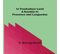 S. Baring-Gould In Troubadour-Land A Ramble in Provence & Languedoc Paperback Book S. Baring-Gould Multicolor