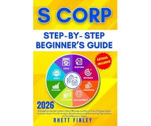 S Corp Beginner's Guide: How to Start, Elect, Manage and Grow your S Corporation, Includes Smart Tax Strategies, Bookkeeping and Accounting Tips to ... (Start A Business For Beginners Series)