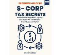 S Corp Tax Secrets for Small Business Owners: How to Legally Save Thousands in Taxes, Avoid IRS Audits, and Maximize Profits as a Freelancer, LLC, or Entrepreneur