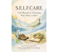 S.E.L.F.C.A.R.E God’s Blueprint for Honouring Body, Mind, and Spirit : A 21-Day Devotional for Living Gently Within God’s Design: Devotional for ... building a stronger spiritual relationship