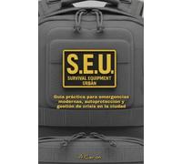 S.E.U. survival equipment urban: Guia práctica para emergencias modernas, autoprotección y gestión de crisis en la ciudad