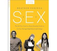 S.E.X., second edition: The All-You-Need-To-Know Sexuality Guide to Get You Through Your Teens and Twenties
