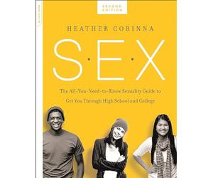 S.E.X., second edition: The All-You-Need-To-Know Sexuality Guide to Get You Through Your Teens and Twenties