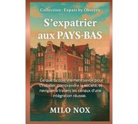 S’expatrier aux PAYS-BAS: Ce que tu dois vraiment savoir pour t’installer, comprendre la société, et naviguer à travers les canaux d’une intégration réussie. (Expats by Obscyra)